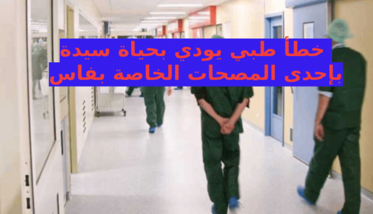 وفاة سيدة بفاس بعد عملية جراحية روتينية إثر خطأ طبي مفترض