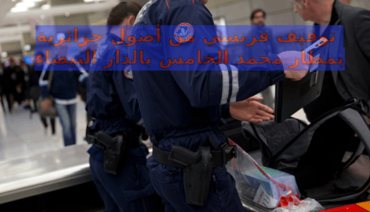أمن مطار "محمد الخامس" بالدار البيضاء يوقف فرنسيا من أصول جزائرية مطلوب دوليا